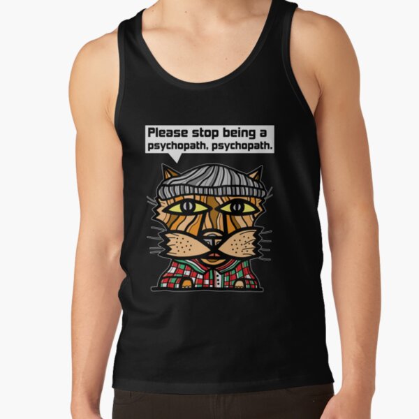 "Please stop being a psychopath, psychopath." Tank Top