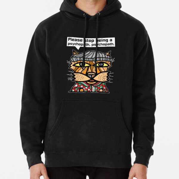 "Please stop being a psychopath, psychopath." Pullover Hoodie