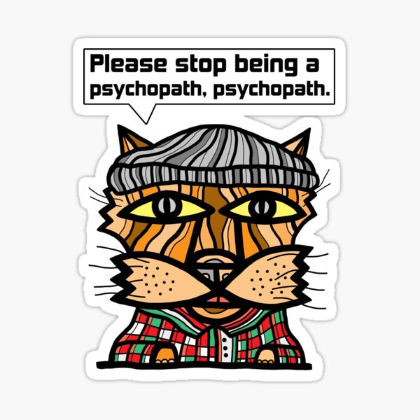 "Please stop being a psychopath, psychopath." Sticker