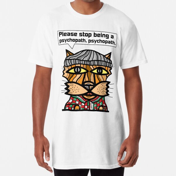 "Please stop being a psychopath, psychopath." Long T-Shirt