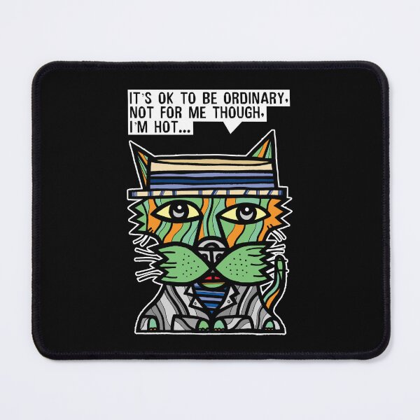 "It's OK to be ordinary, not for me though, I'm hot..." Mouse Pad