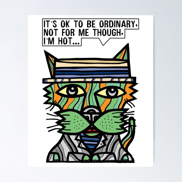 "It's OK to be ordinary, not for me though, I'm hot..." Poster