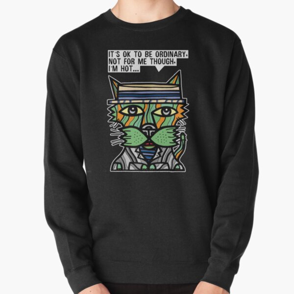 "It's OK to be ordinary, not for me though, I'm hot..." Pullover Sweatshirt