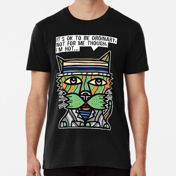 "It's OK to be ordinary, not for me though, I'm hot..." Premium T-Shirt