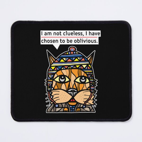 "I am not clueless, I have chosen to be oblivious." Mouse Pad