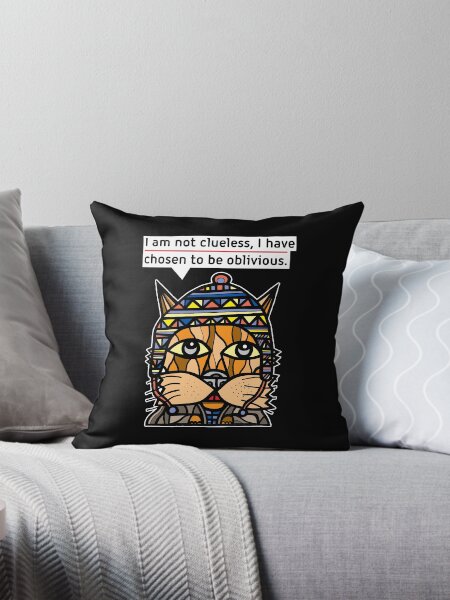 "I am not clueless, I have chosen to be oblivious." Throw Pillow