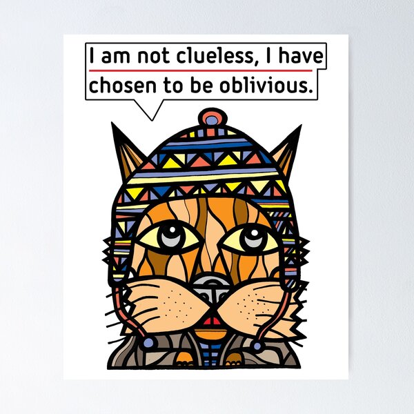 "I am not clueless, I have chosen to be oblivious." Poster