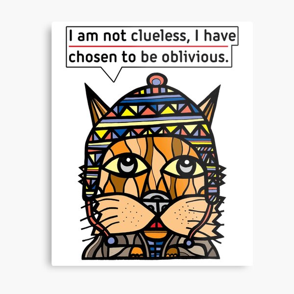 "I am not clueless, I have chosen to be oblivious." Metal Print