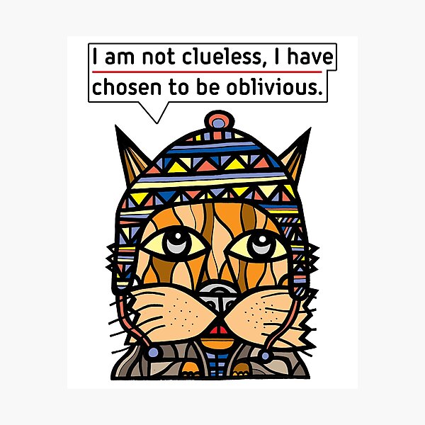 "I am not clueless, I have chosen to be oblivious." Photographic Print