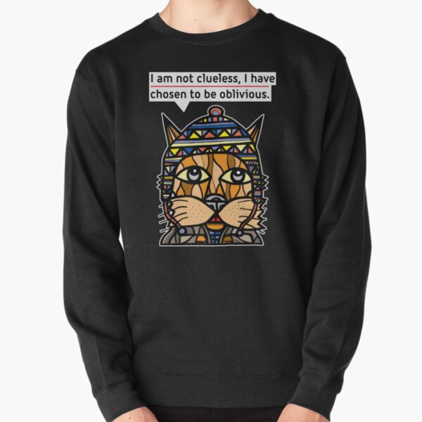 "I am not clueless, I have chosen to be oblivious." Pullover Sweatshirt