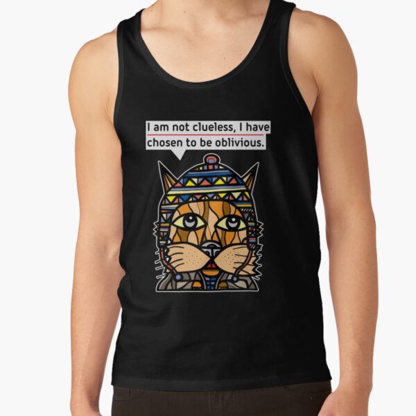 "I am not clueless, I have chosen to be oblivious." Tank Top