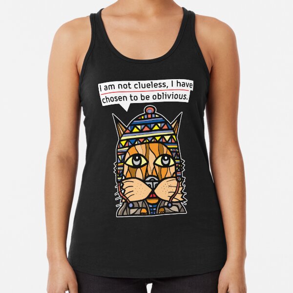 "I am not clueless, I have chosen to be oblivious." Racerback Tank Top