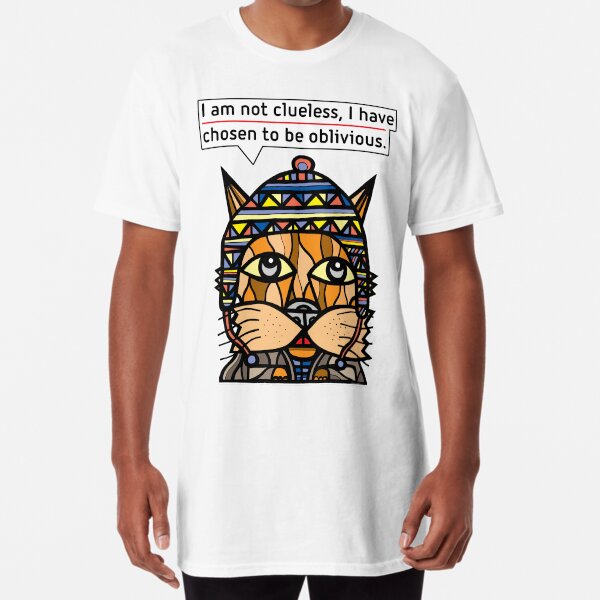 "I am not clueless, I have chosen to be oblivious." Long T-Shirt