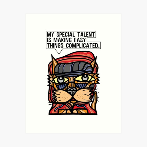 "My special talent is making easy things complicated." Art Print