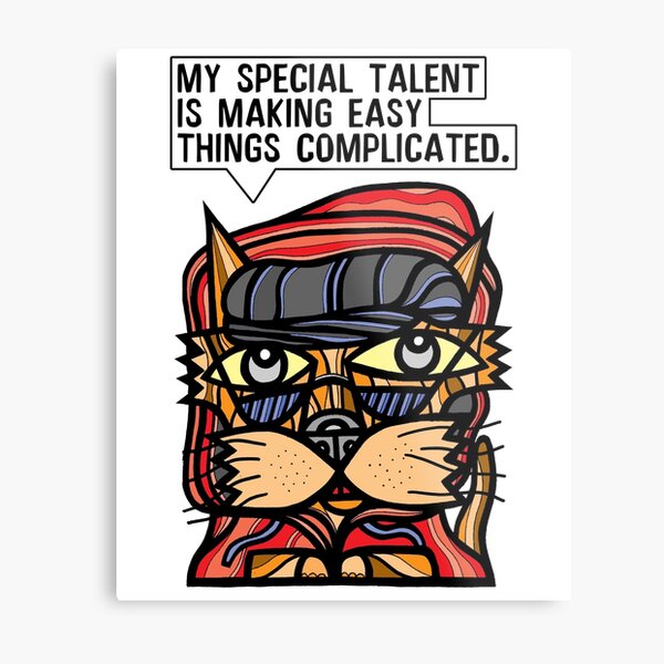 "My special talent is making easy things complicated." Metal Print