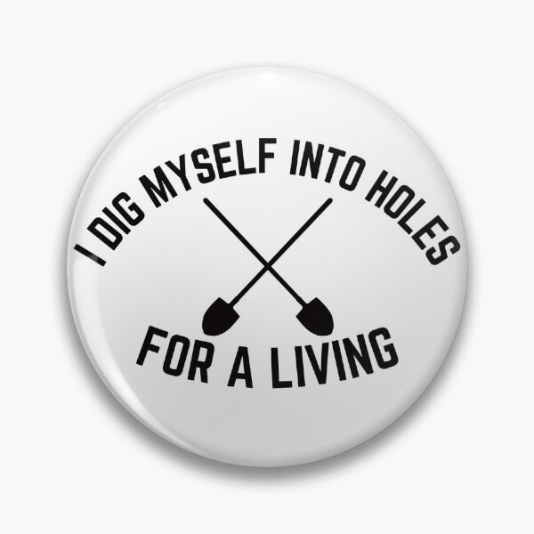 Item preview, I dig myself into holes for a living designed and sold by Welsh-Hill.