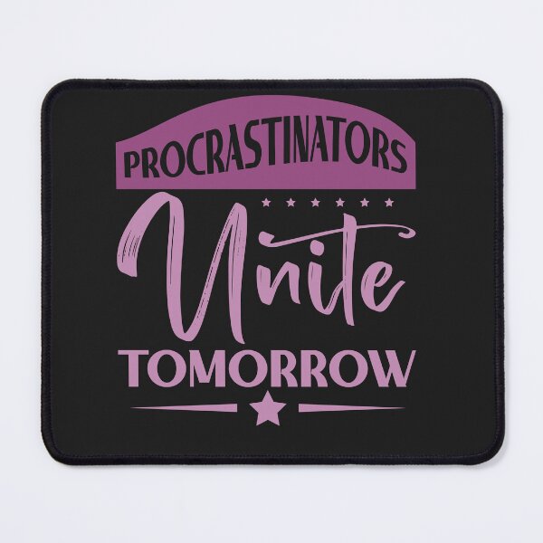 Item preview, Funny Procrastinators Unite Tomorrow designed and sold by AlienOccupation.