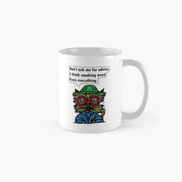 "Don't ask me for advice, I think smoking weed fixes everything." Classic Mug