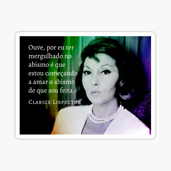 Clarice Lispector quote: Ouve, por eu ter mergulhado no abismo é que estou começando a amar o abismo de que sou feita. Sticker
