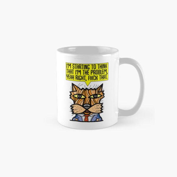 "I'm starting to think that I'm the problem, yeah right, f#ck that." Classic Mug