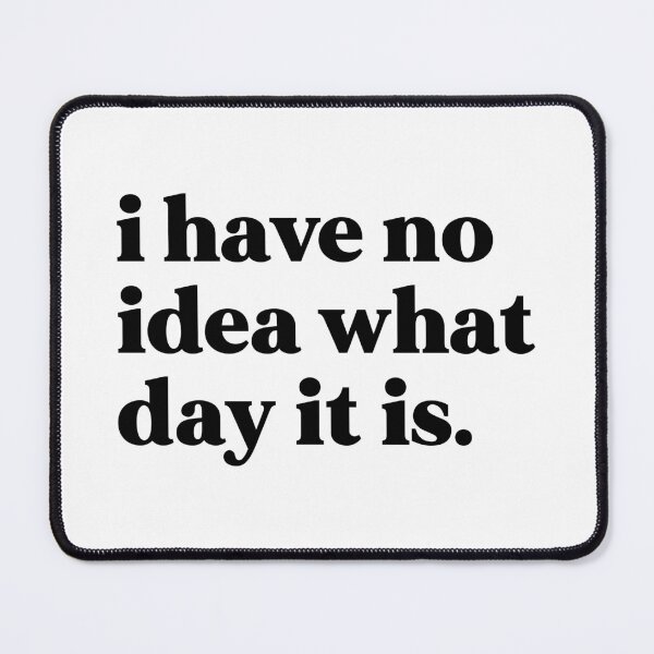 Item preview, I have no idea what day it is designed and sold by weirdly weird.
