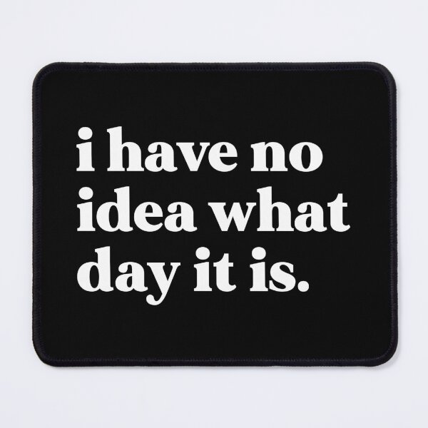 Item preview, I have no idea what day it is designed and sold by weirdly weird.