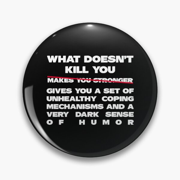 Item preview, What Doesn’t Kill You Gives You a Set of Unhealthy Coping Mechanisms and a Dark Sense of Humor designed and sold by jensbyorlando.