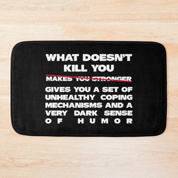 Item preview, What Doesn’t Kill You Gives You a Set of Unhealthy Coping Mechanisms and a Dark Sense of Humor designed and sold by jensbyorlando.