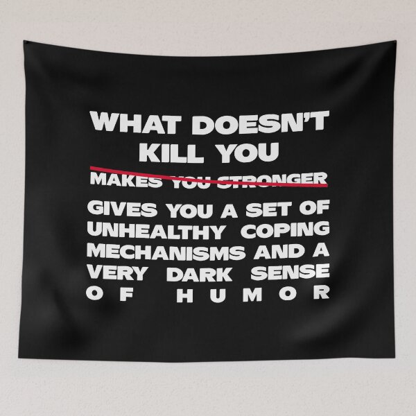 Item preview, What Doesn’t Kill You Gives You a Set of Unhealthy Coping Mechanisms and a Dark Sense of Humor designed and sold by jensbyorlando.