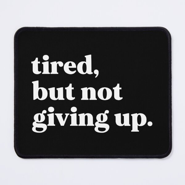 Item preview, Tired, but not giving up designed and sold by weirdly weird.