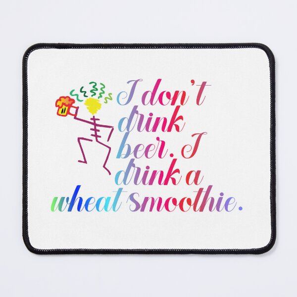 Item preview, I don't drink beer. I drink a wheat smoothie. designed and sold by BenO63.