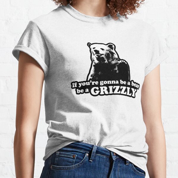 Item preview, If you're gonna be a bear, be a grizzly designed and sold by Coops Clothing.