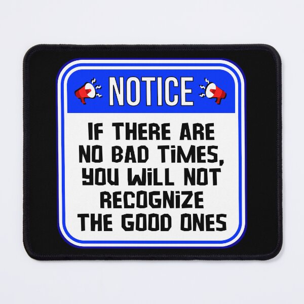 Item preview, NOTICE: If There Are No Bad Times, You Will Not Recognize The Good Ones - funny warning signs designed and sold by DesignsFromTW-S.