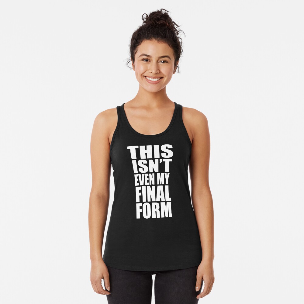 This Isn't Even My Final Form Racerback Tank Top