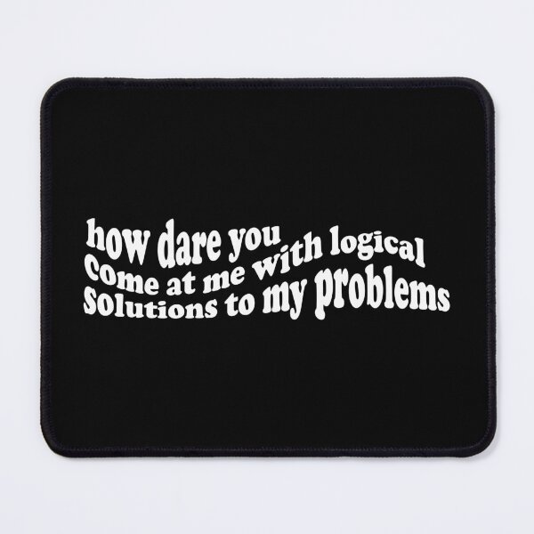 Item preview, How dare you come at me with logical solutions to my problems designed and sold by VivtheFish.