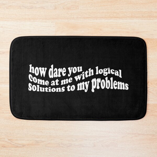 Item preview, How dare you come at me with logical solutions to my problems designed and sold by VivtheFish.