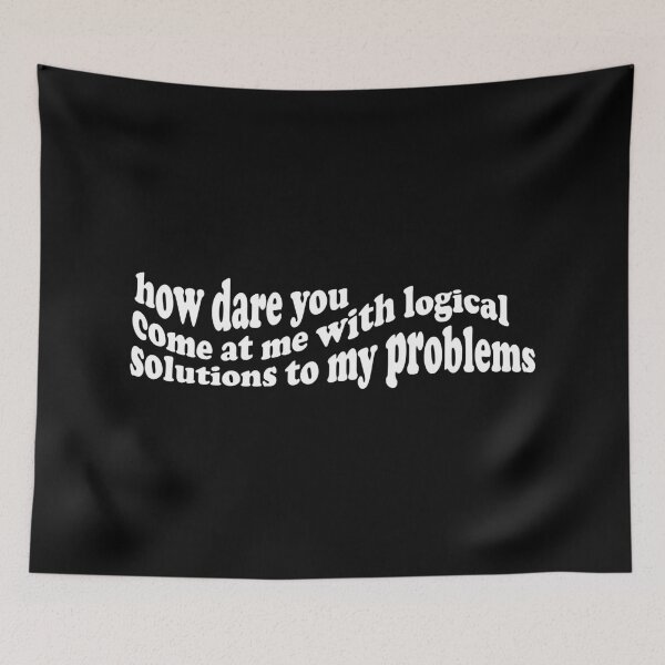 Item preview, How dare you come at me with logical solutions to my problems designed and sold by VivtheFish.