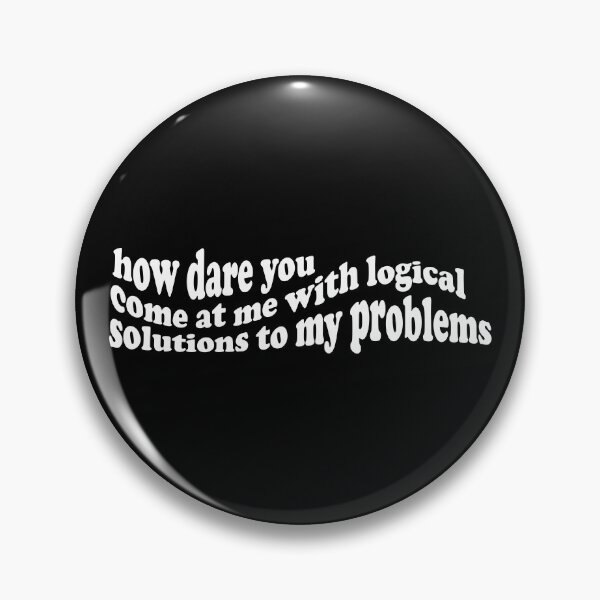 Item preview, How dare you come at me with logical solutions to my problems designed and sold by VivtheFish.