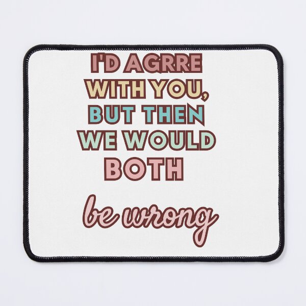 Item preview, I'D AGREE WITH YOU, BUT THEN WE WOULD BOTH WRONG designed and sold by FitEnvy.