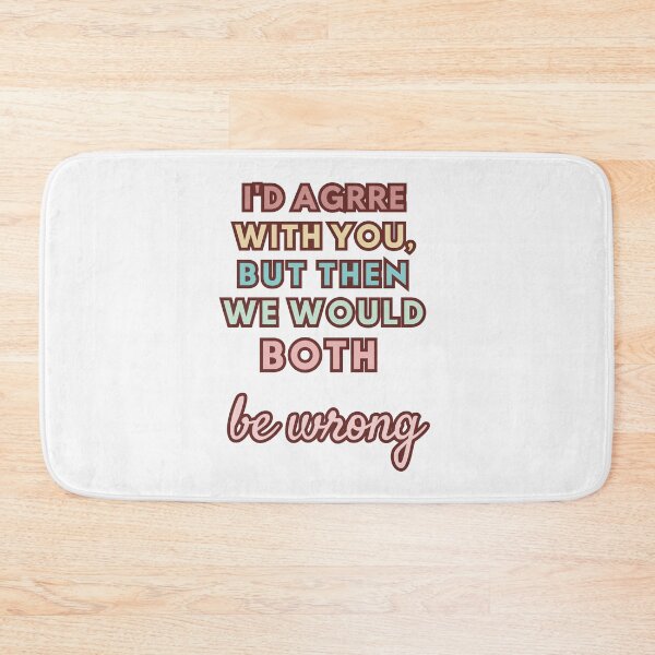 Item preview, I'D AGREE WITH YOU, BUT THEN WE WOULD BOTH WRONG designed and sold by FitEnvy.