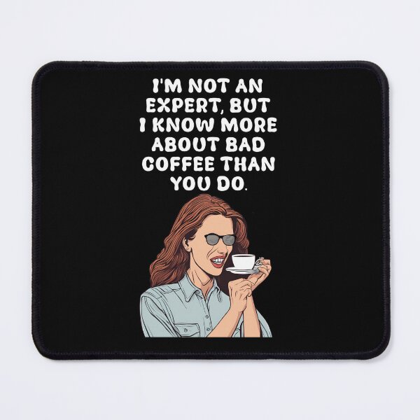 Item preview, I'm Not An Expert, But I Know More About Bad Coffee Than You Do  designed and sold by signshirtz.