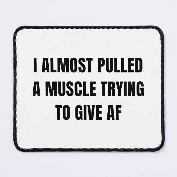 Item preview, I Almost Pulled a Muscle Trying to Give AF. Funny Sarcastic Design. Attitude Design for Men & Women. Funny Sweary NSFW Quote. Black designed and sold by That Cheeky Tee.