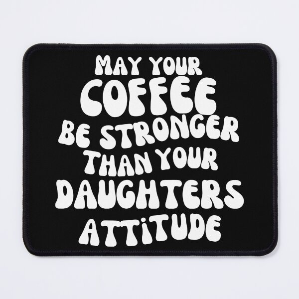 Item preview, May Your Coffee Be Stronger Than Your Daughter’s Attitude. Funny Parent Design. Humorous Quote for Moms & Dads. Funny Mom Life and Coffee Lover Quote. White designed and sold by That Cheeky Tee.