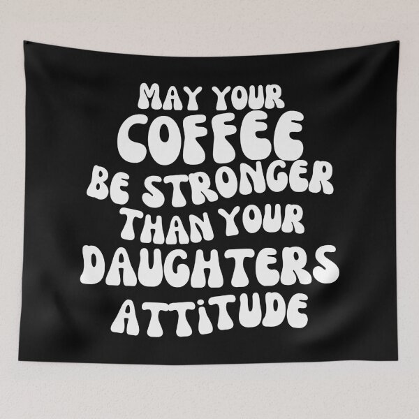 Item preview, May Your Coffee Be Stronger Than Your Daughter’s Attitude. Funny Parent Design. Humorous Quote for Moms & Dads. Funny Mom Life and Coffee Lover Quote. White designed and sold by That Cheeky Tee.