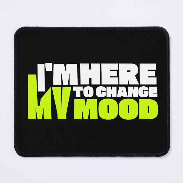 Item preview, I'm Here To Change My Mood designed and sold by TheFineShirt.