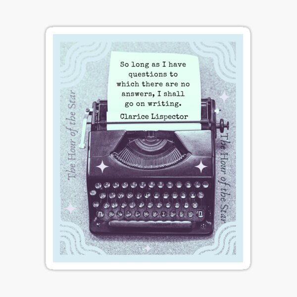 Clarice Lispector quote: So long as I have questions to which there are no answers, I shall go on writing. Sticker