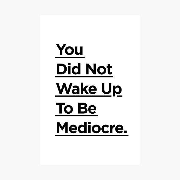 You Did Not Wake Up Today To Be Mediocre Photographic Print