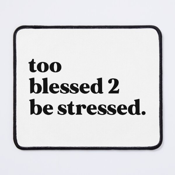Item preview, Too blessed 2 be stressed designed and sold by weirdly weird.