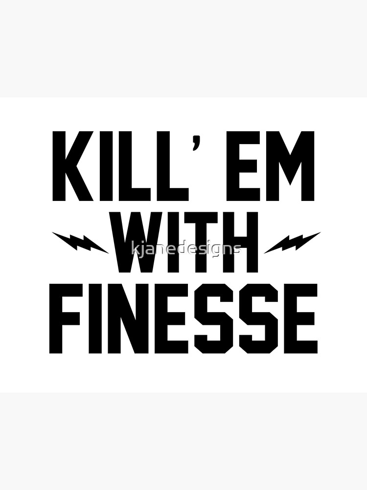 "Kill'Em With Finesse" Poster by kjanedesigns Redbubble