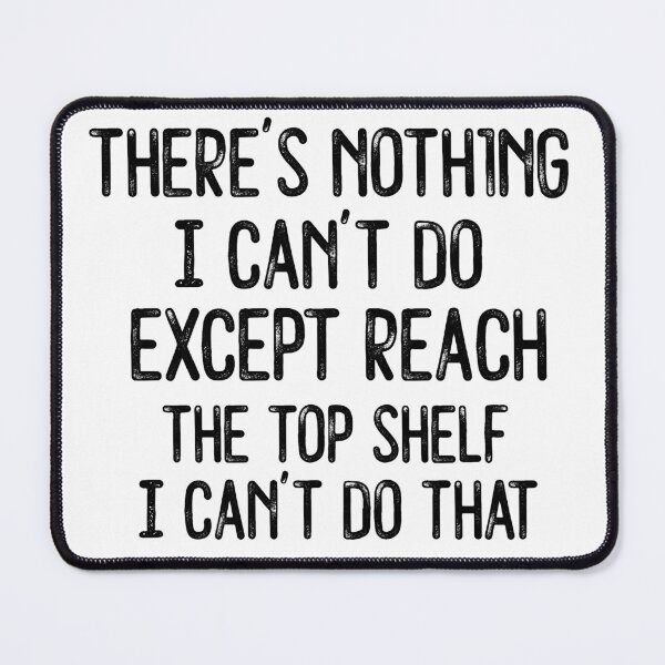 Item preview, there's nothing i can't do except reach the top shelf I can't do that designed and sold by khallidaart.